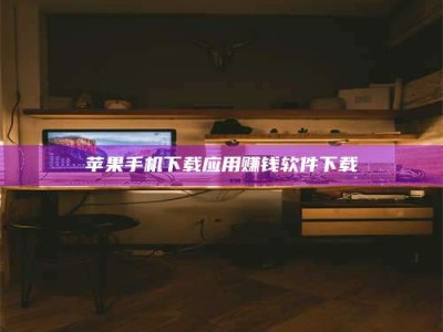 吉林苹果手机下载应用赚钱软件下载