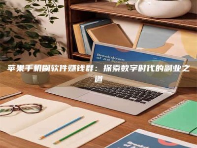 吉林苹果手机刷软件赚钱群：探索数字时代的副业之道