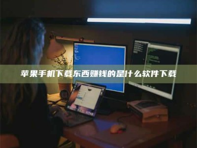 吉林苹果手机下载东西赚钱的是什么软件下载